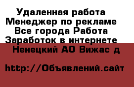 Удаленная работа - Менеджер по рекламе - Все города Работа » Заработок в интернете   . Ненецкий АО,Вижас д.